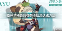 原神早柚邀约任务全部结局 原神早柚邀约任务全结局达成方法  已解决