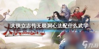 《大侠立志传》无极洞心法武学搭配推荐