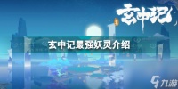 玄中记妖灵哪个好 玄中记最强妖灵介绍  科普