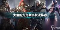 失落的方舟新手职业推荐 失落的方舟新手玩什么职业  已解决