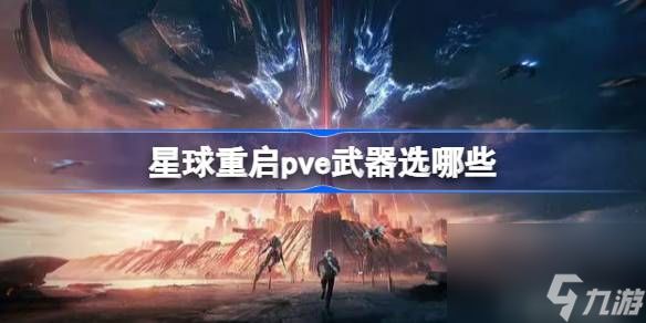 星球重启pve武器选哪些,星球重启pve武器推荐