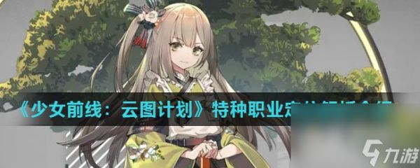 《少女前线：云图计划》特种职业定位解析介绍