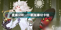 阴阳师百闻牌星熊童子阵容推荐 阴阳师百闻牌星熊童子阵容搭配  待收藏