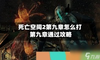 死亡空间2第九章怎么打 第九章通过攻略
