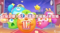 保卫萝卜4阿波尼克号第4关通关攻略 阿波尼克号第4关怎么过