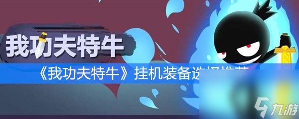 《我功夫特牛》挂机装备选择推荐