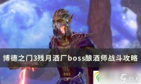 博德之门3残月酒厂boss酿酒师怎么打 残月酒厂boss酿酒师战斗攻略