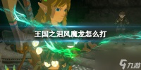 《塞尔达传说王国之泪》风魔龙怎么打