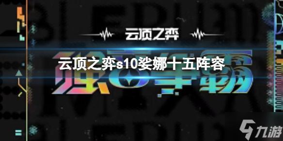 《云顶之弈》s10娑娜十五阵容怎么玩? s10赛季娑娜十五阵容攻略推荐