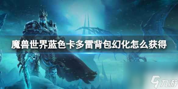 单机攻略《魔兽世界》蓝色卡多雷背包幻化获取方法