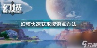 幻塔快速获取探索点方法是什么 幻塔快速搜索探索点的技巧  科普