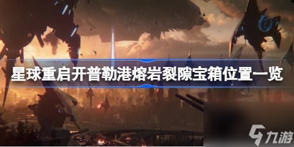 <a id='link_pop' class='keyword-tag' href='https://www.9game.cn/dhjl1/'>星球重启</a>开普勒港熔岩裂隙宝箱在哪,星球重启开普勒港熔岩裂隙宝箱位置一览