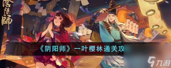 阴阳师一叶樱林怎么通关-一叶樱林通关攻略