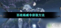 逆水寒手游百战杨威怎么获取 怎么在《逆水寒手游》中获取百战杨威令