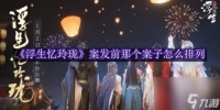 浮生忆玲珑案发前那个案子怎么排列-浮生忆玲珑案发前那个案子排列教程推荐
