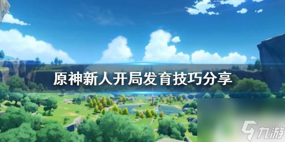 原神新手怎么快速发育 新人开局发育技巧分享《原神》