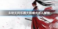 《永劫无间》乐器大师模式怎么解锁  乐器大师模式解锁攻略呈上
