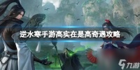 逆水寒手游高实在是高奇遇攻略
