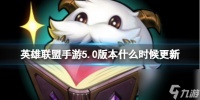 英雄联盟手游5.0版本更新时间