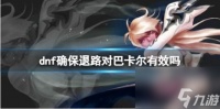 dnf确保退路对巴卡尔效果介绍