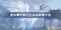 逆水寒手游公主朵朵怎么获取 公主朵朵获取方法
