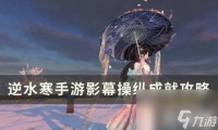 逆水寒手游影幕操纵怎么完成 影幕操纵成就攻略
