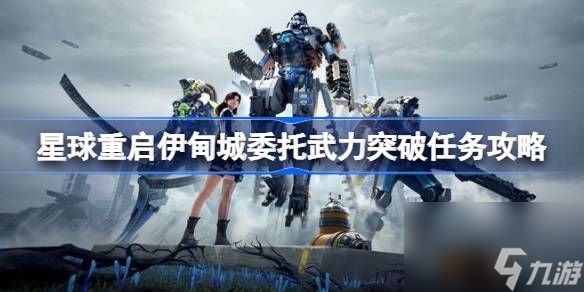 <a id='link_pop' class='keyword-tag' href='https://www.9game.cn/dhjl1/'>星球重启</a>伊甸城武力突破任务怎么完成,星球重启伊甸城委托武力突破任务攻略