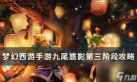 《梦幻西游手游》九尾惑影第三阶段怎么打 九尾惑影第三阶段攻略