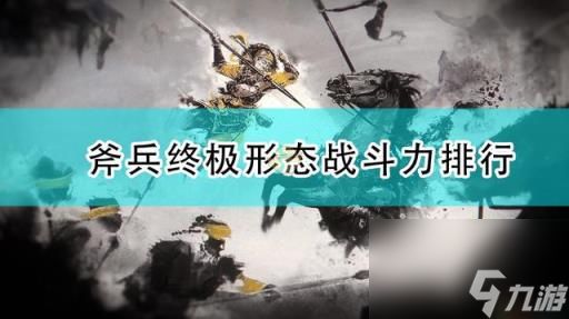 三国全面战争最强兵种(三国全面战争斧兵终极形态战斗力排行)