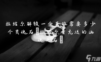 拉结尔解锁一个英雄需要多少个灵魂石 拉结尔首充送的幽魂之石