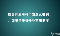 魔兽世界王权巨剑怎么获取 王权巨剑任务哪里接