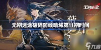无期迷途破碎防线暗域第11期什么时候开始 无期迷途暗域第11期时间