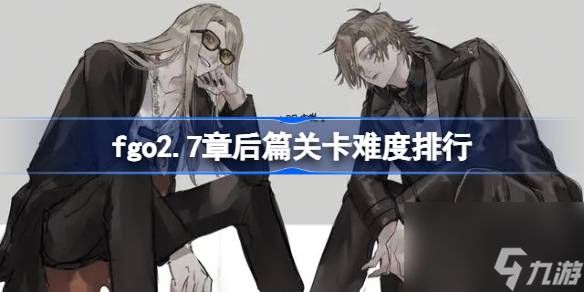 fgo2.7章后篇关卡难度排行