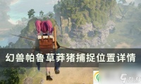 幻兽帕鲁草莽猪在哪里在哪 草莽猪捕捉在哪里详情
