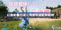 幻兽帕鲁四速云海鹿怎么配种 幻兽帕鲁四速云海鹿快速配种路线介绍