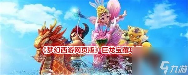 梦幻西游网页版巨龙宝藏怎么玩 梦幻西游网页版巨龙宝藏玩法攻略