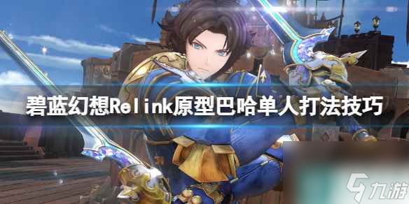 《<a id='link_pop' class='keyword-tag' href='https://www.9game.cn/blhx1/'><a id='link_pop' class='keyword-tag' href='https://www.9game.cn/blhx1/'>碧蓝幻想</a></a>Relink》原型巴哈姆特单人打法技巧