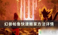 幻兽帕鲁怎么快速搬家 快速搬家方法详情
