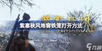 紫塞秋风地窖铁笼怎么打开 紫塞秋风地窖铁笼打开方法