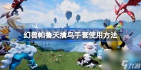 幻兽帕鲁天擒鸟手套怎么用 幻兽帕鲁天擒鸟手套使用方法