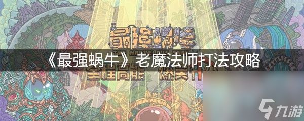 《最强蜗牛》老魔法师打法攻略