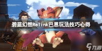 《碧蓝幻想Relink》巴恩玩法技巧心得