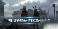 明日方舟怎么刷装置绿 《明日方舟》2020年绿色材料装置掉落关卡推荐及获取概率期望
