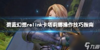 《碧蓝幻想Relink》卡塔莉娜操作技巧指南