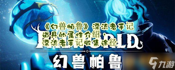 《幻兽帕鲁》漂流者手记道具的属性介绍，漂流者手记收集途径