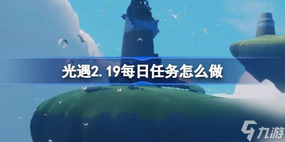 光遇2.19每日任务怎么做