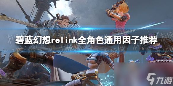 《<a id='link_pop' class='keyword-tag' href='https://www.9game.cn/blhx1/'>碧蓝幻想</a>Relink》全角色通用因子推荐