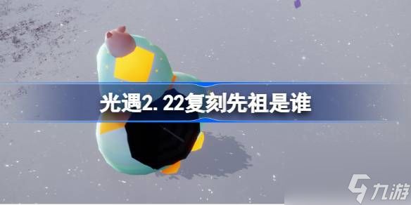 光遇2.22复刻先祖是谁,光遇2月22日水母叫先祖复刻介绍