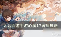 《大话西游手游》心魔17该怎么抽 心魔17满抽攻略