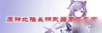 原神北陆长柄武器原胚属性介绍 具体介绍